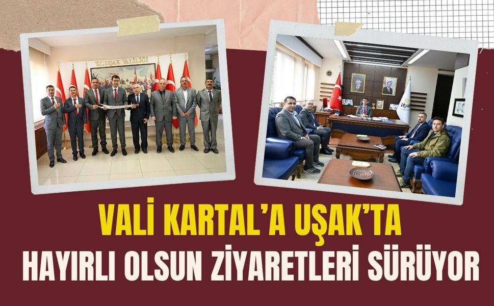 Vali Kartal’a Uşak’ta Hayırlı Olsun Ziyaretleri Sürüyor