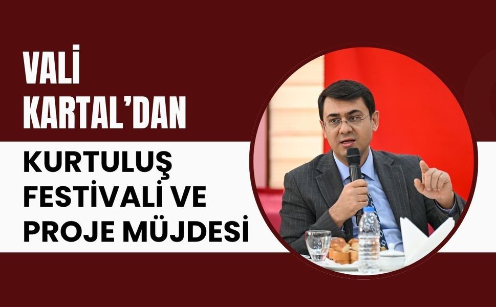 Vali Kartal’dan Kurtuluş Festivali ve Proje Müjdesi
