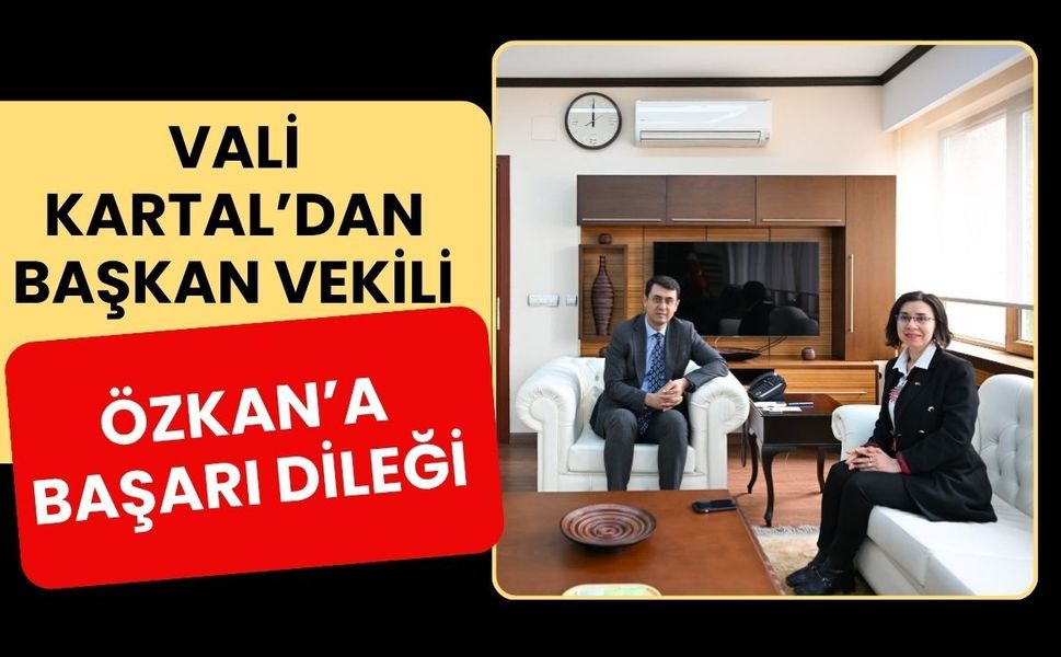 Vali Kartal’dan Başkan Vekili Özkan’a Başarı Dileği