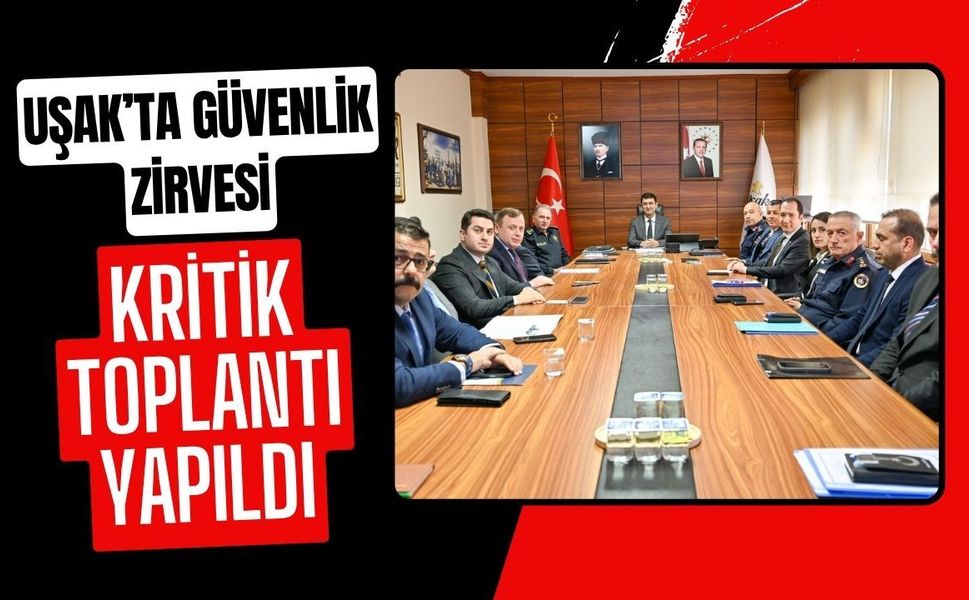 Uşak’ta Güvenlik Zirvesi Kritik Toplantı Yapıldı