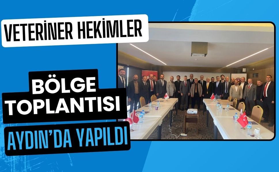 Veteriner Hekimler Bölge Toplantısı Aydın’da Yapıldı