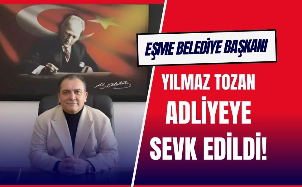 Eşme Belediye Başkanı Tozan, Adliyeye Sevk Edildi