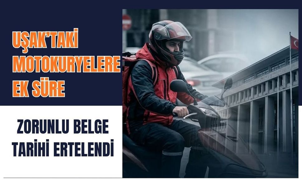 Uşak’taki Motokuryelere Ek Süre: Zorunlu Belge Tarihi Ertelendi