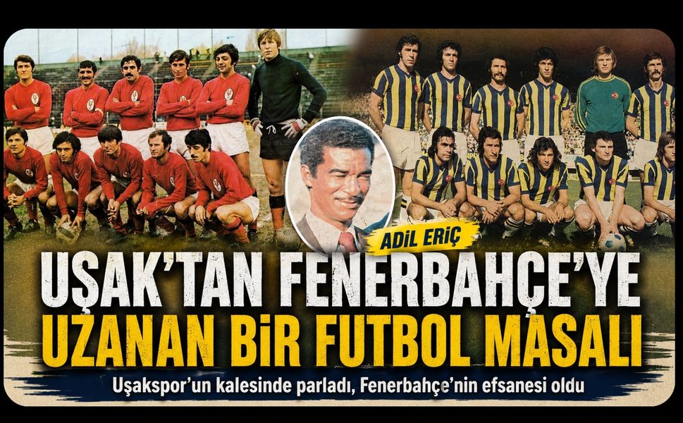 Uşakspor’dan Fenerbahçe’ye Uzanan Efsane Yolculuk: Adil Eriç’in Unutulmayan Hikayesi