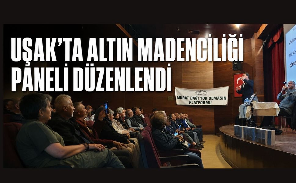 Uşak’ta Altın Madenciliği Paneli: “Tehlike Köylerin Kapısına Dayandı”