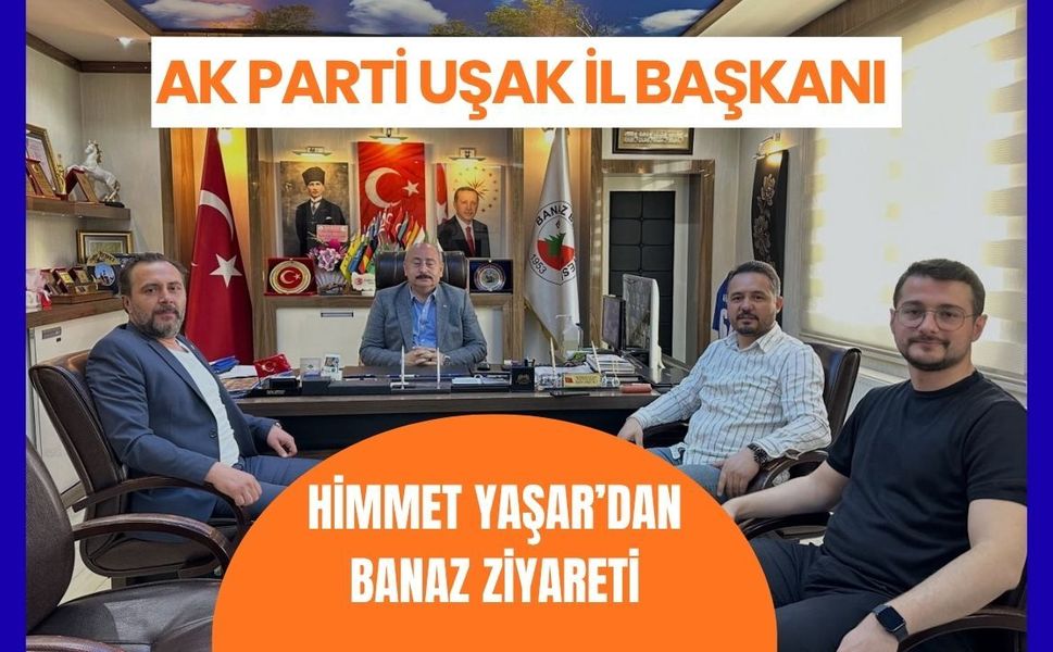 AK Parti Uşak İl Başkanı Himmet Yaşar’dan Banaz Ziyareti