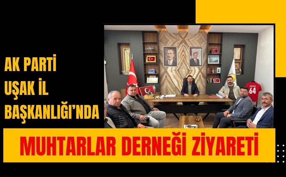 AK Parti Uşak İl Başkanlığı’nda Muhtarlar Derneği Ziyareti