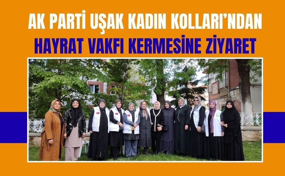 AK Parti Uşak Kadın Kolları’ndan Hayrat Vakfı Kermesine Ziyaret
