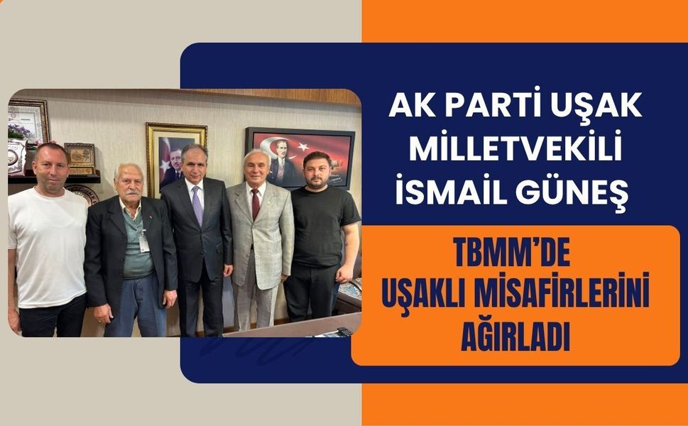 AK Parti Uşak Milletvekili İsmail Güneş TBMM’de Uşaklı Misafirlerini Ağırladı