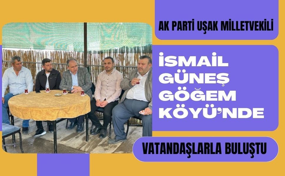 AK Parti Uşak Milletvekili İsmail Güneş Göğem Köyü’nde Vatandaşlarla Buluştu