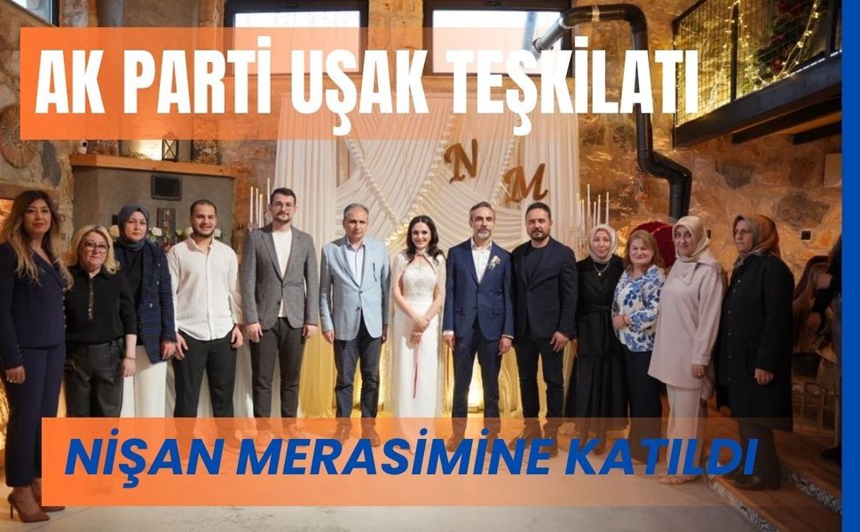 AK Parti Uşak Teşkilatı Nişan Merasimine Katıldı