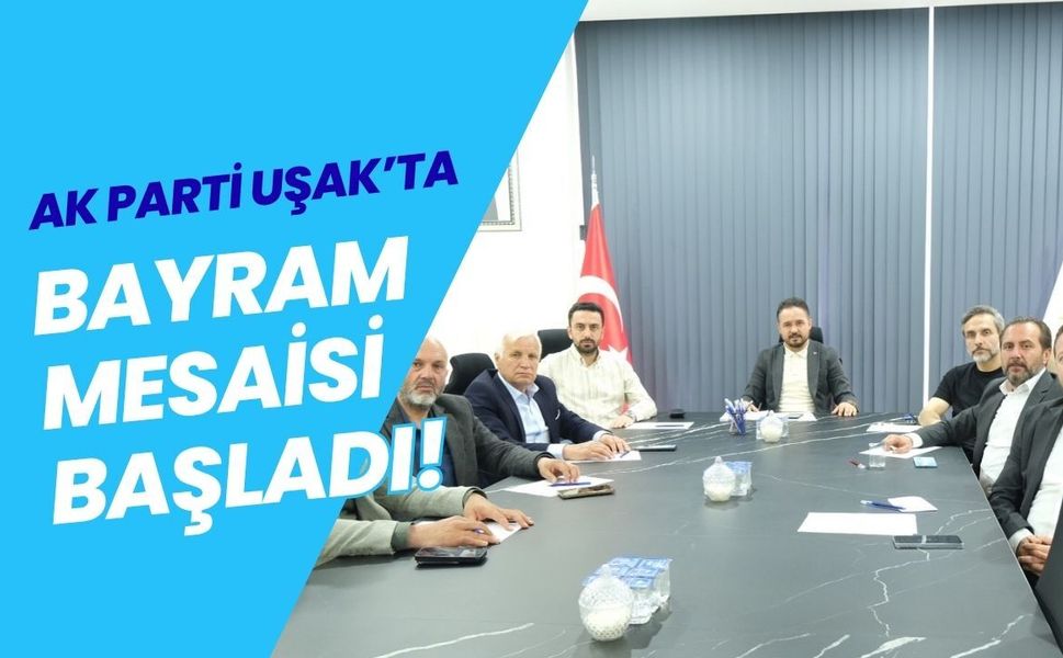 AK Parti Uşak’ta Bayram Mesaisi Başladı! İlçe Başkanlarıyla Kritik Toplantı