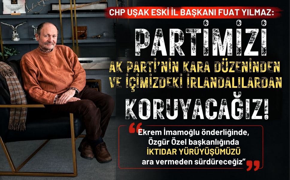 CHP’li Fuat Yılmaz “Partimizi İçimizdeki İrlandalılardan Koruyacağız”