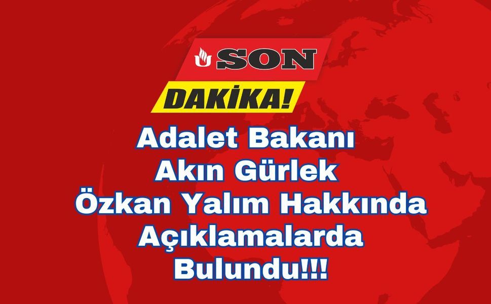Adalet Bakanı Akın Gürlek Özkan Yalım Hakkında Açıklamalarda Bulundu!!!