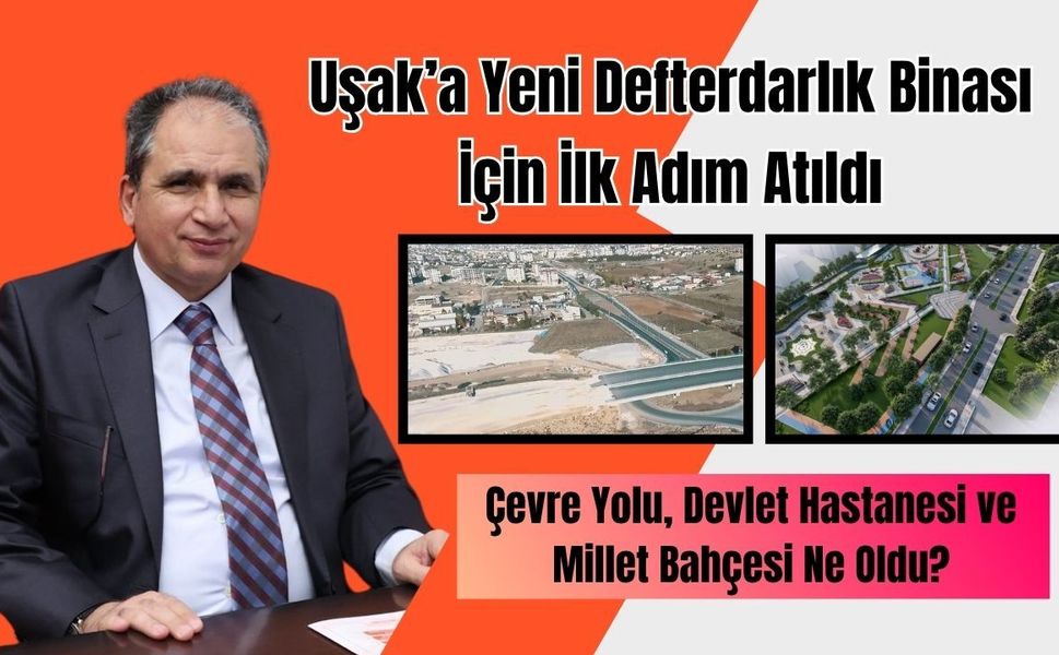 Uşak’a Yeni Defterdarlık Binası İçin İlk Adım Atıldı, Çevre Yolu, Devlet Hastanesi ve Millet Bahçesi Ne Oldu?