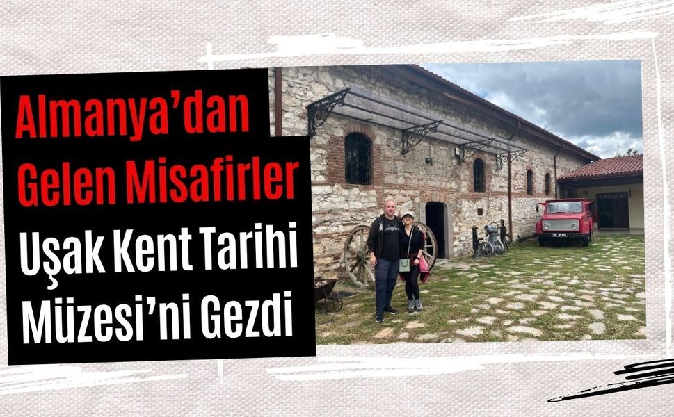 Almanya’dan Gelen Misafirler Uşak Kent Tarihi Müzesi’ni Gezdi