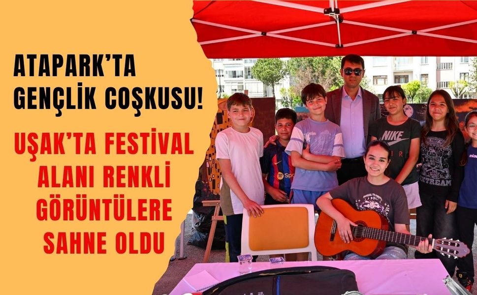 Atapark’ta Gençlik Coşkusu! Uşak’ta Festival Alanı Renkli Görüntülere Sahne Oldu