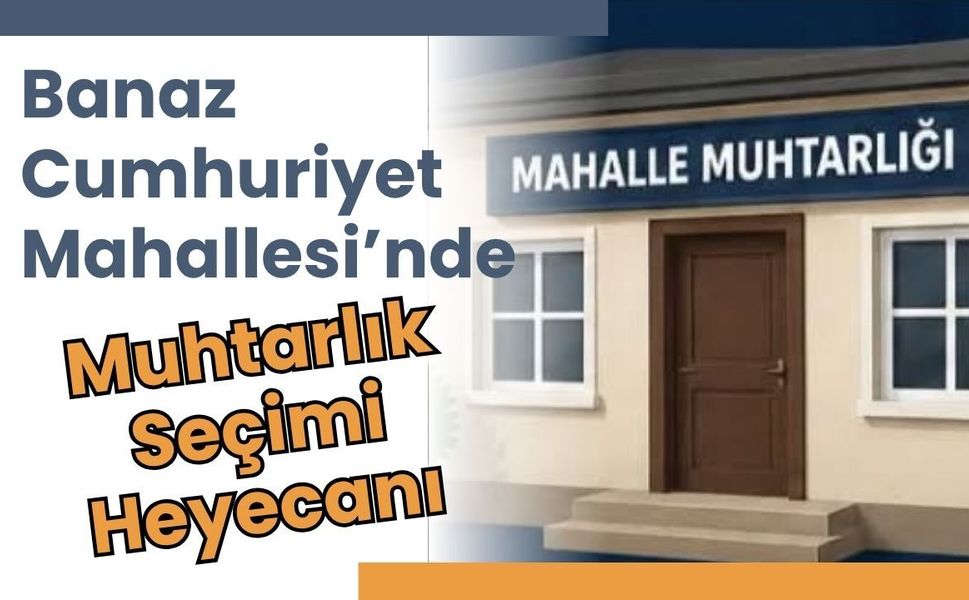 Banaz Cumhuriyet Mahallesi’nde Muhtarlık Seçimi Heyecanı