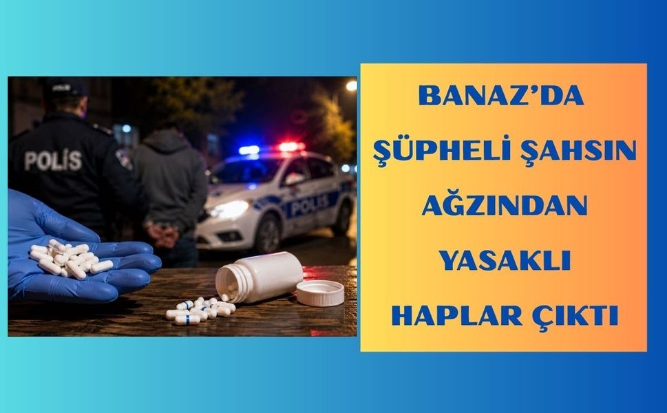 Banaz’da Şüpheli Şahsın Ağzından Yasaklı Haplar Çıktı