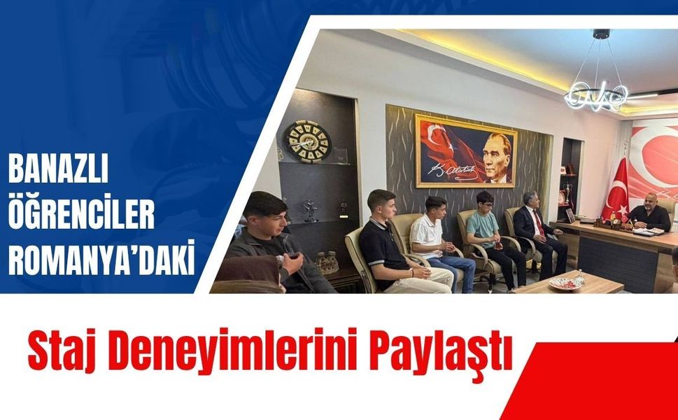 Banazlı Öğrenciler Romanya’daki Staj Deneyimlerini Paylaştı