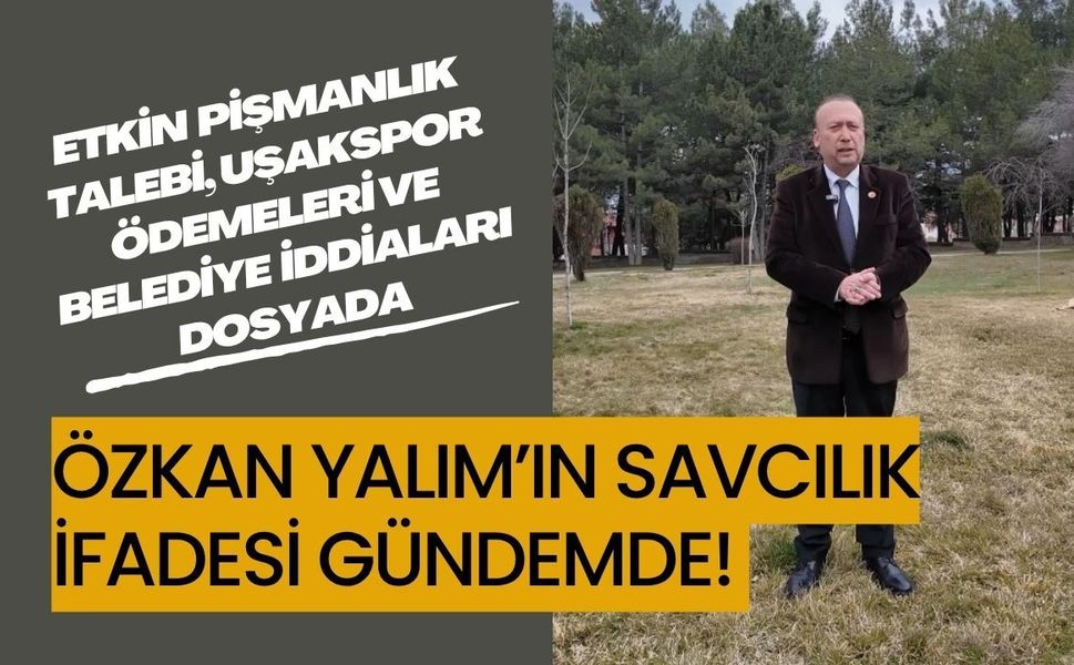 Özkan Yalım’ın Savcılıkta Verdiği İfade Gündemde: Etkin Pişmanlık Talebi, Uşakspor Ödemeleri ve Belediye İddiaları Dosya