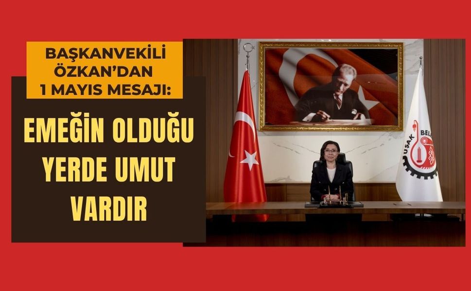 Başkanvekili Özkan’dan 1 Mayıs Mesajı: “Emeğin Olduğu Yerde Umut Vardır”