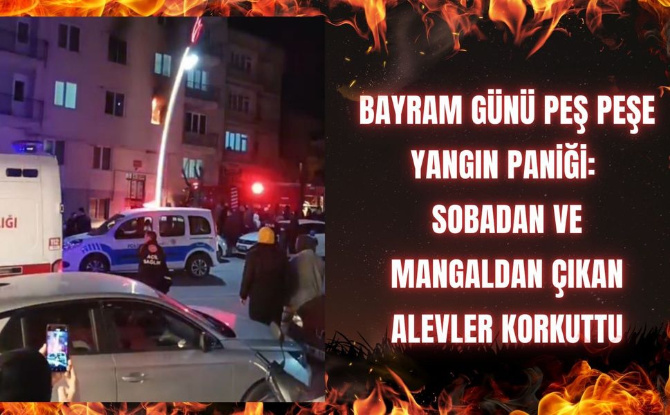 Peş Peşe Yangın Paniği: Sobadan ve Mangaldan Çıkan Alevler Korkuttu