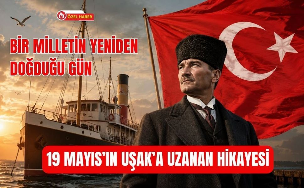 Bir Milletin Yeniden Doğduğu Gün, 19 Mayıs’ın Uşak’a Uzanan Hikayesi