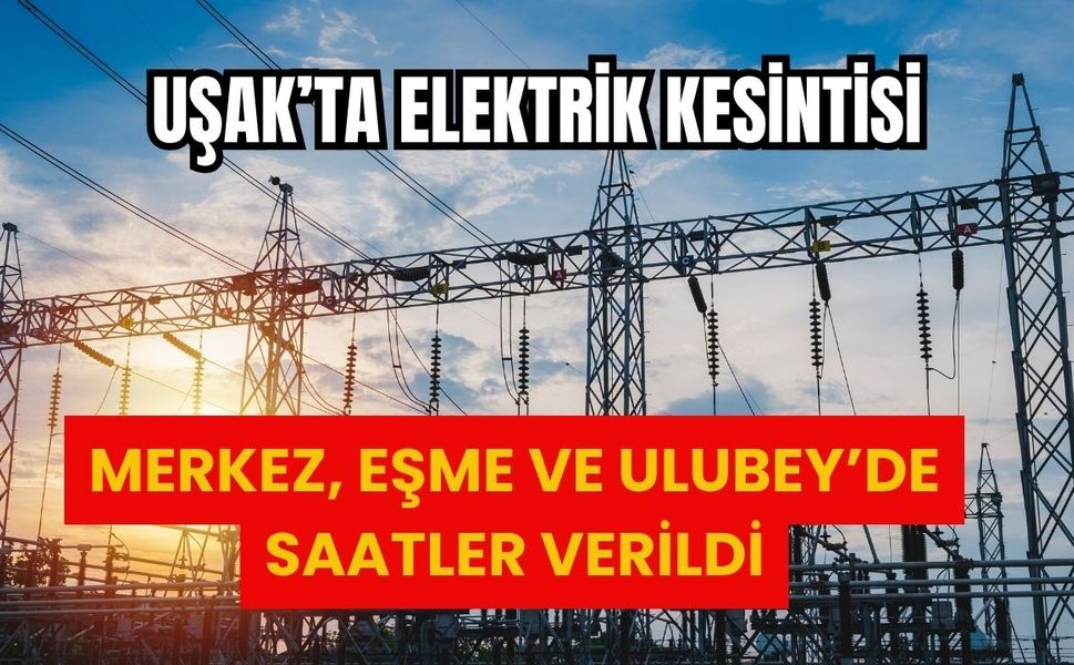 Uşak’ta Elektrik Kesintisi, Merkez, Eşme ve Ulubey’de Saatler Verildi