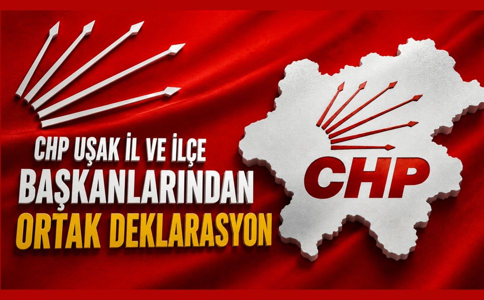 CHP Uşak İl ve İlçe Başkanlarından Ortak Deklarasyon