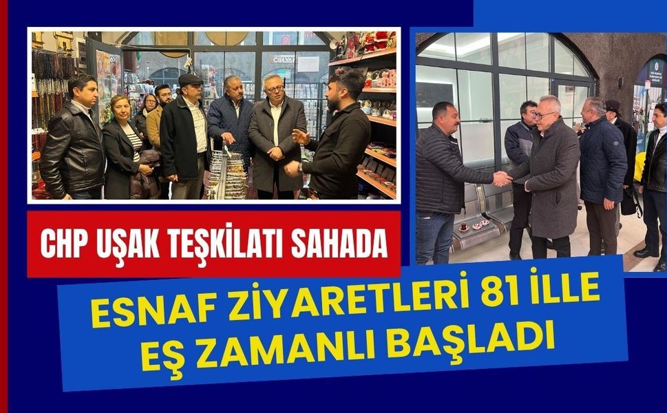 CHP Uşak Teşkilatı Sahada: Esnaf Ziyaretleri 81 İlle Eş Zamanlı Başladı