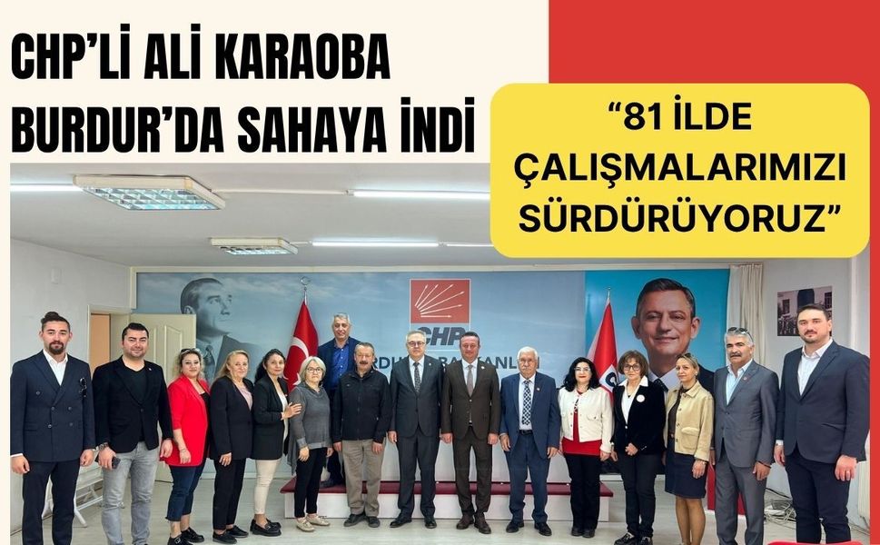 CHP’li Ali Karaoba Burdur’da Sahaya İndi: “81 İlde Çalışmalarımızı Sürdürüyoruz”
