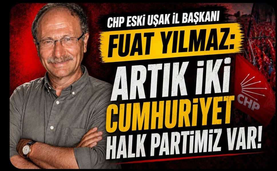 CHP’li Eski İl Başkanı Fuat Yılmaz’dan Sert Çıkış: “Artık İki Ayrı CHP Var”