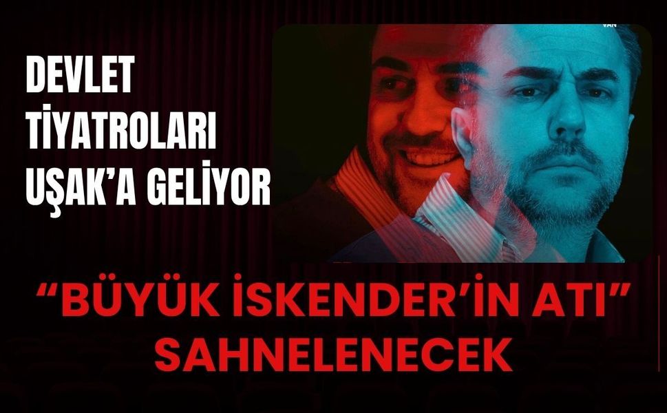 Devlet Tiyatroları Uşak’a Geliyor: “Büyük İskender’in Atı” Sahnelenecek