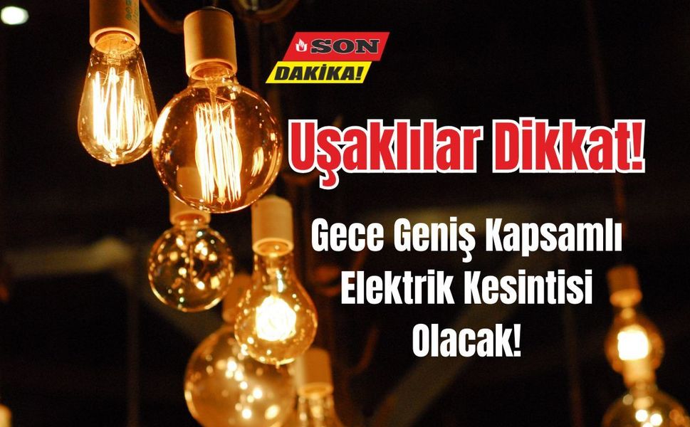 Uşaklılar Dikkat! Gece Geniş Kapsamlı Elektrik Kesintisi Olacak