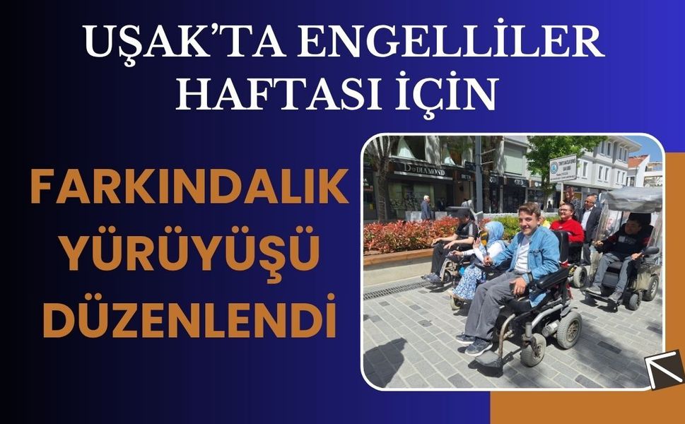 Uşak’ta Engelliler Haftası İçin Farkındalık Yürüyüşü Düzenlendi