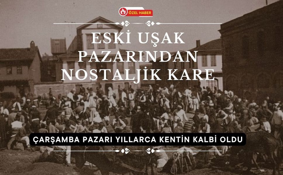 Eski Uşak Pazarından Nostaljik Kare, Çarşamba Pazarı Yıllarca Kentin Kalbi Oldu