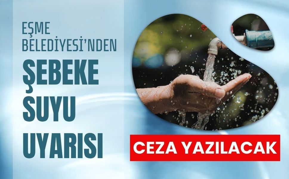 Eşme Belediyesi’nden Şebeke Suyu Uyarısı, Ceza Yazılacak