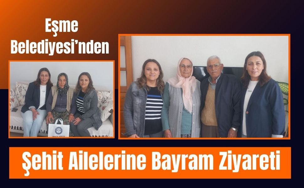 Eşme Belediyesi’nden Şehit Ailelerine Bayram Ziyareti