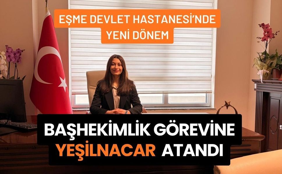 Eşme Devlet Hastanesi’nde Yeni Dönem: Başhekimlik Görevine Yeşilnacar Atandı