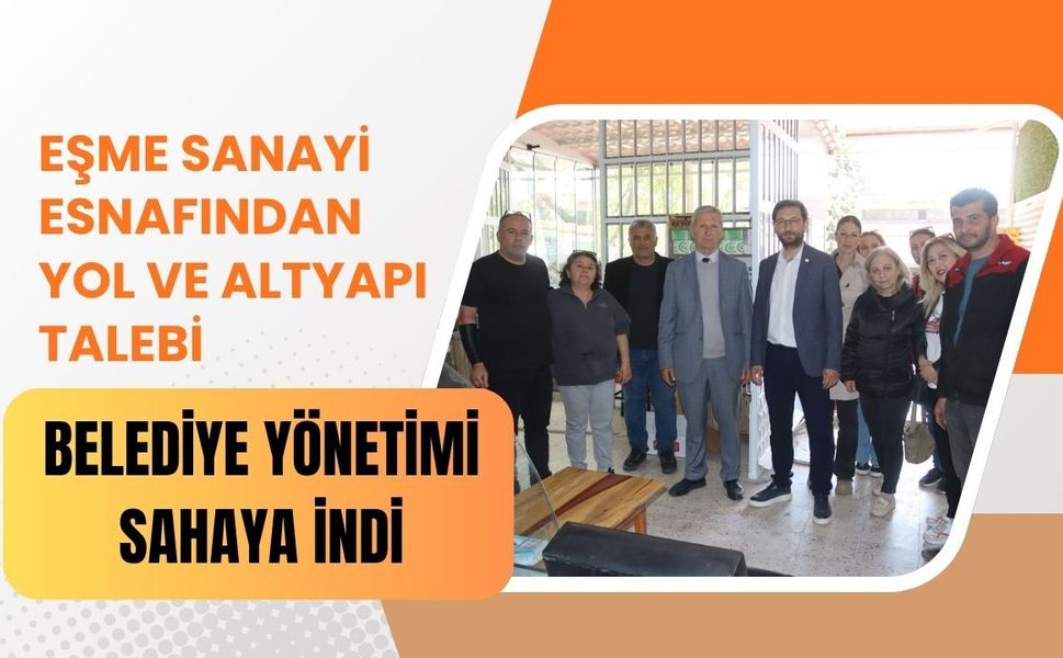Eşme Sanayi Esnafından Yol ve Altyapı Talebi, Belediye Yönetimi Sahaya İndi