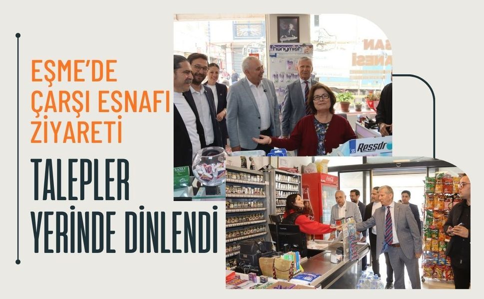 Eşme’de Çarşı Esnafı Ziyareti: Talepler Yerinde Dinlendi