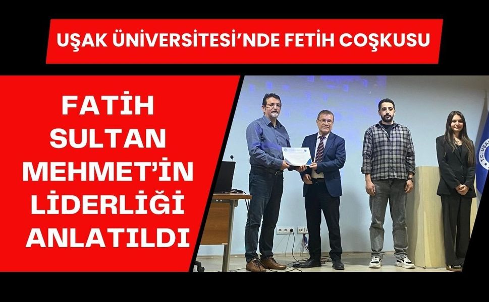 Uşak Üniversitesi’nde Fetih Coşkusu, Fatih Sultan Mehmet’in Liderliği Anlatıldı