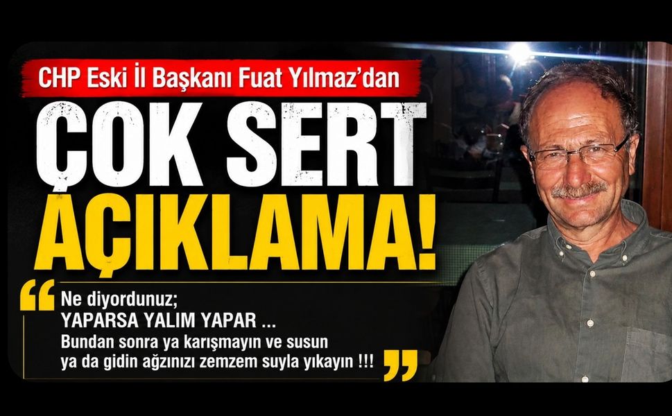 CHP Eski İl Başkanı Yılmaz’dan Çok Sert Açıklama, “Yaparsa Yalım Yapar Diyordunuz”