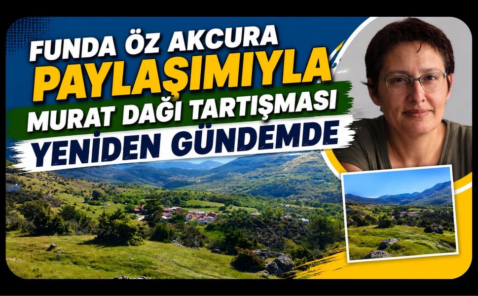 Funda Öz Akcura Paylaşımıyla Murat Dağı Tartışması Yeniden Gündemde