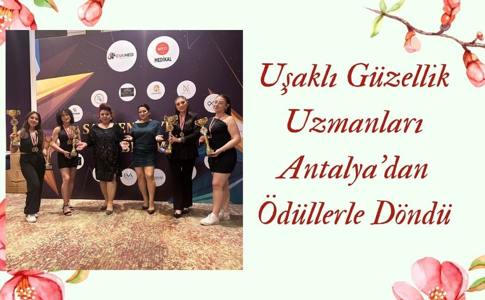 Uşaklı Güzellik Uzmanları Antalya’dan Ödüllerle Döndü