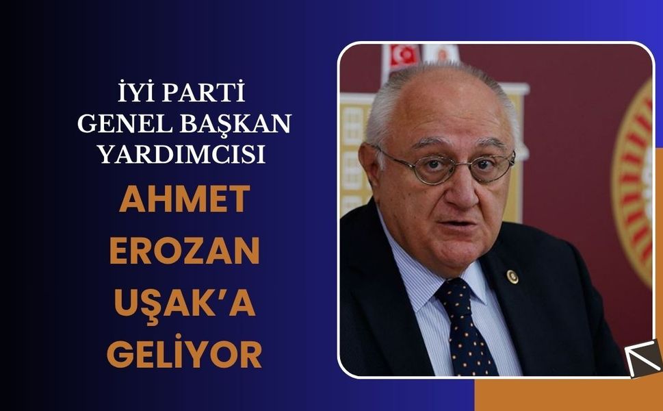 İYİ Parti Genel Başkan Yardımcısı Ahmet Erozan Uşak’a Geliyor
