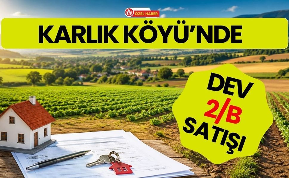 Karlık Köyü’nde Dev 2/B Satışı: Yaklaşık 180 Bin Metrekarelik Arazi İçin Başvuru Süreci Başladı