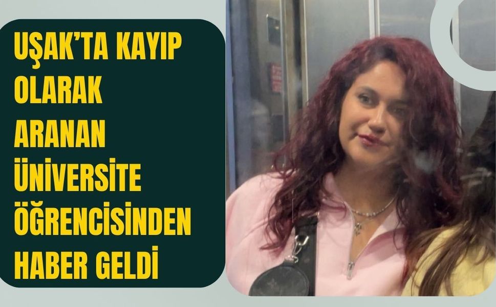 Uşak’ta Kayıp Olarak Aranan Üniversite Öğrencisinden Haber Geldi