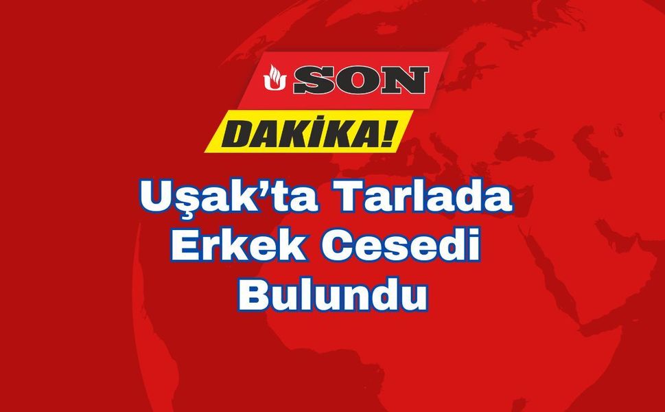 Uşak’ta Tarlada Erkek Cesedi Bulundu